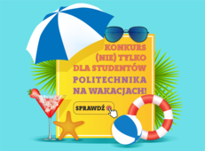 Politechnika na Wakacjach - Konkurs NIE tylko dla studentów Politechnika na Wakacjach - Konkurs NIE tylko dla studentów