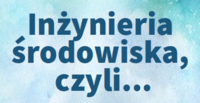 Rozstrzygnięcie konkursu „Inżynieria środowiska, czyli …”